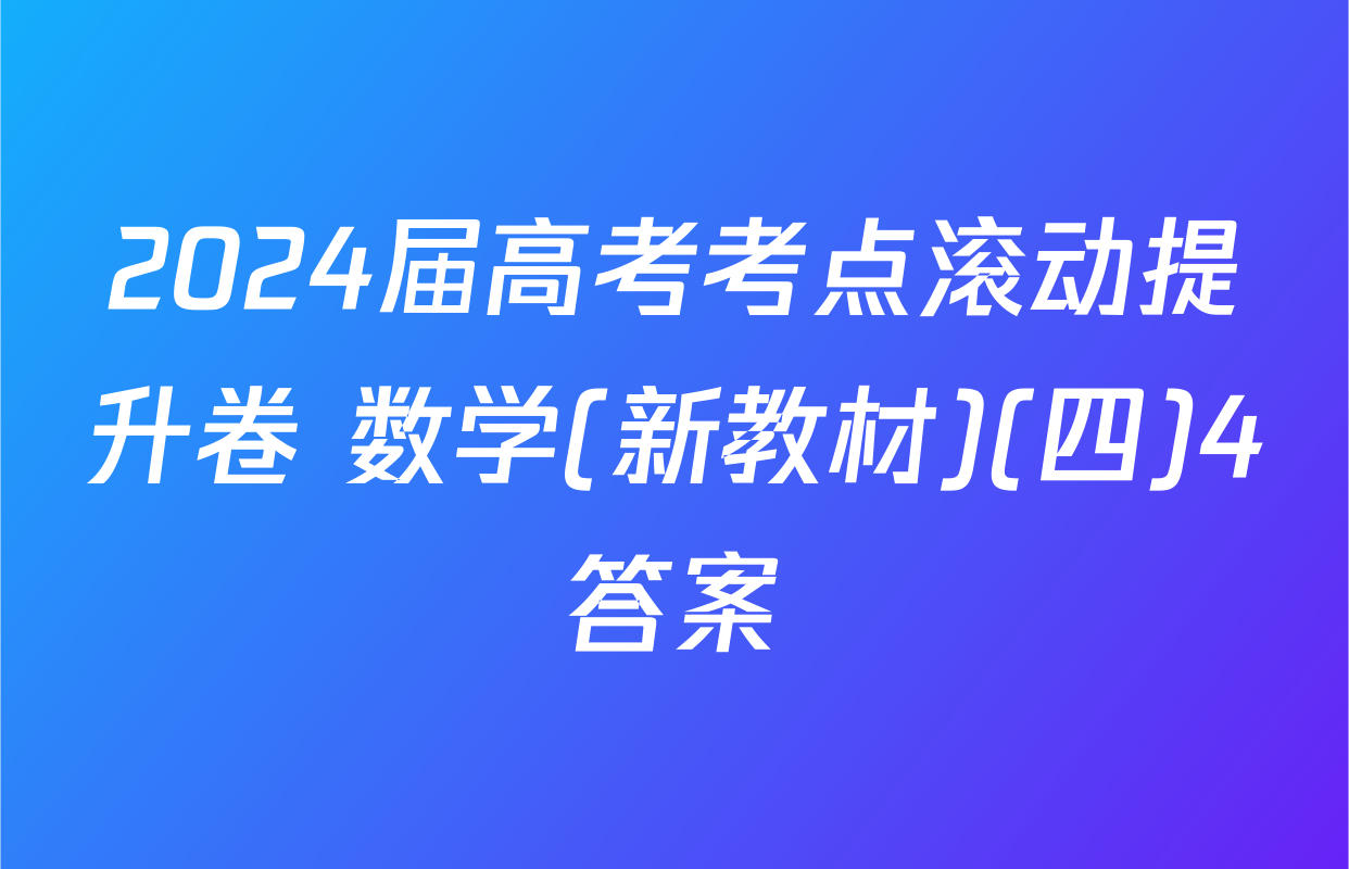 2024届高考考点滚动提升卷 数学(新教材)(四)4答案