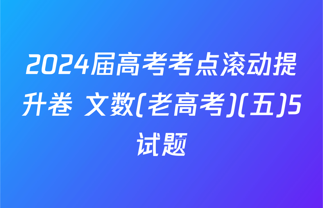 2024届高考考点滚动提升卷 文数(老高考)(五)5试题