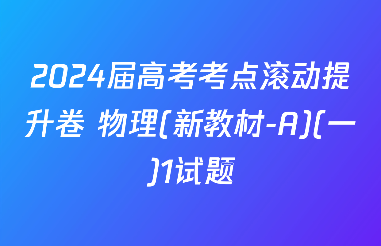 2024届高考考点滚动提升卷 物理(新教材-A)(一)1试题