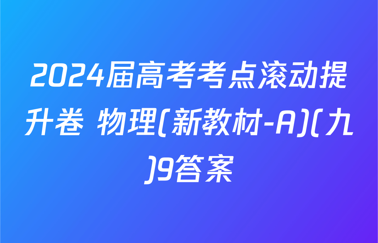 2024届高考考点滚动提升卷 物理(新教材-A)(九)9答案