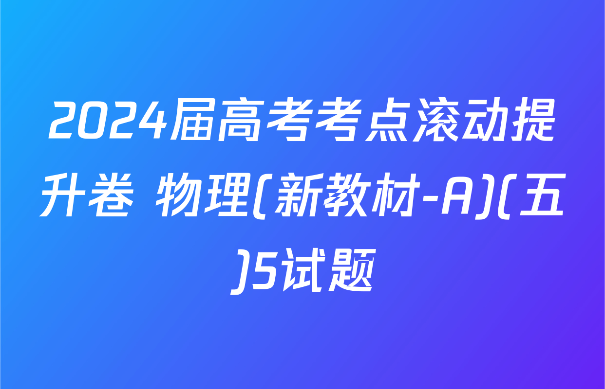 2024届高考考点滚动提升卷 物理(新教材-A)(五)5试题