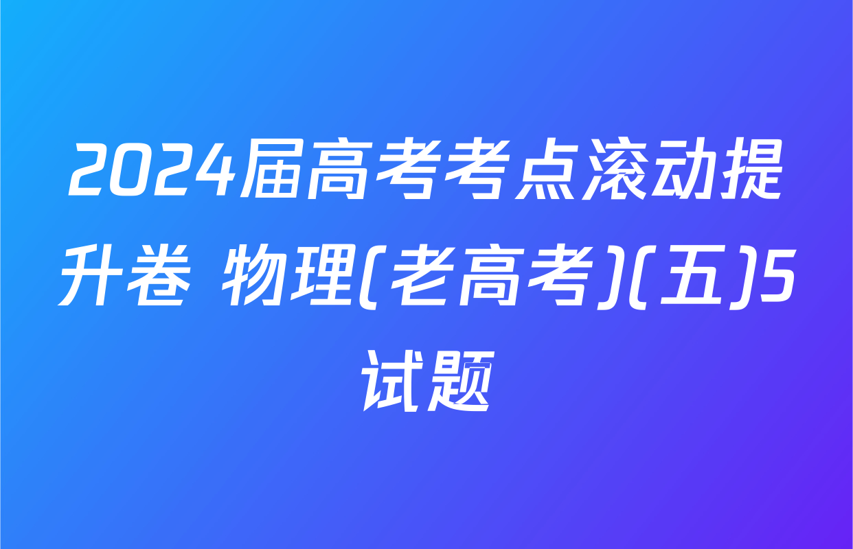 2024届高考考点滚动提升卷 物理(老高考)(五)5试题