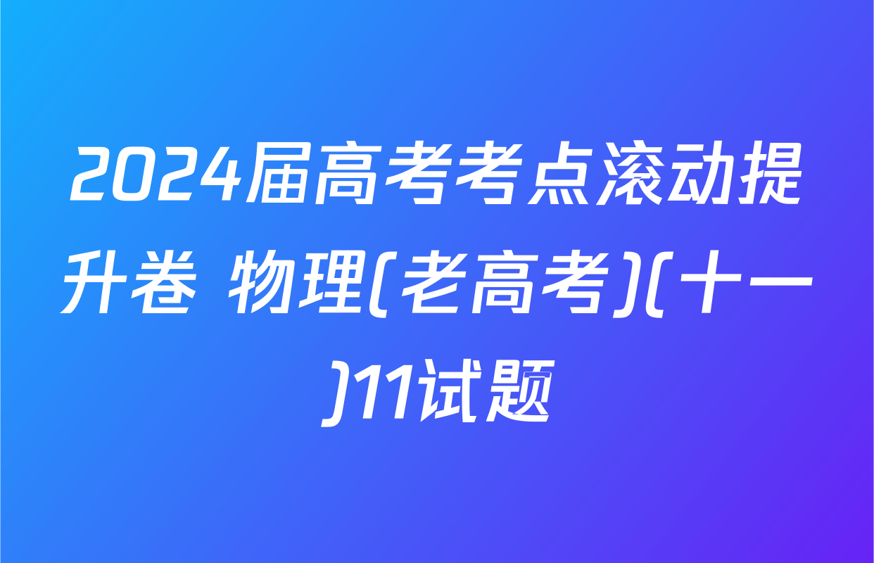 2024届高考考点滚动提升卷 物理(老高考)(十一)11试题