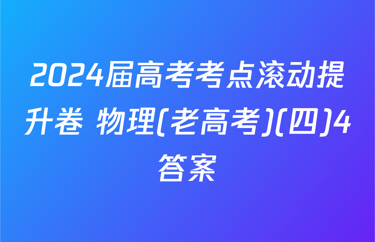 2024届高考考点滚动提升卷 物理(老高考)(四)4答案