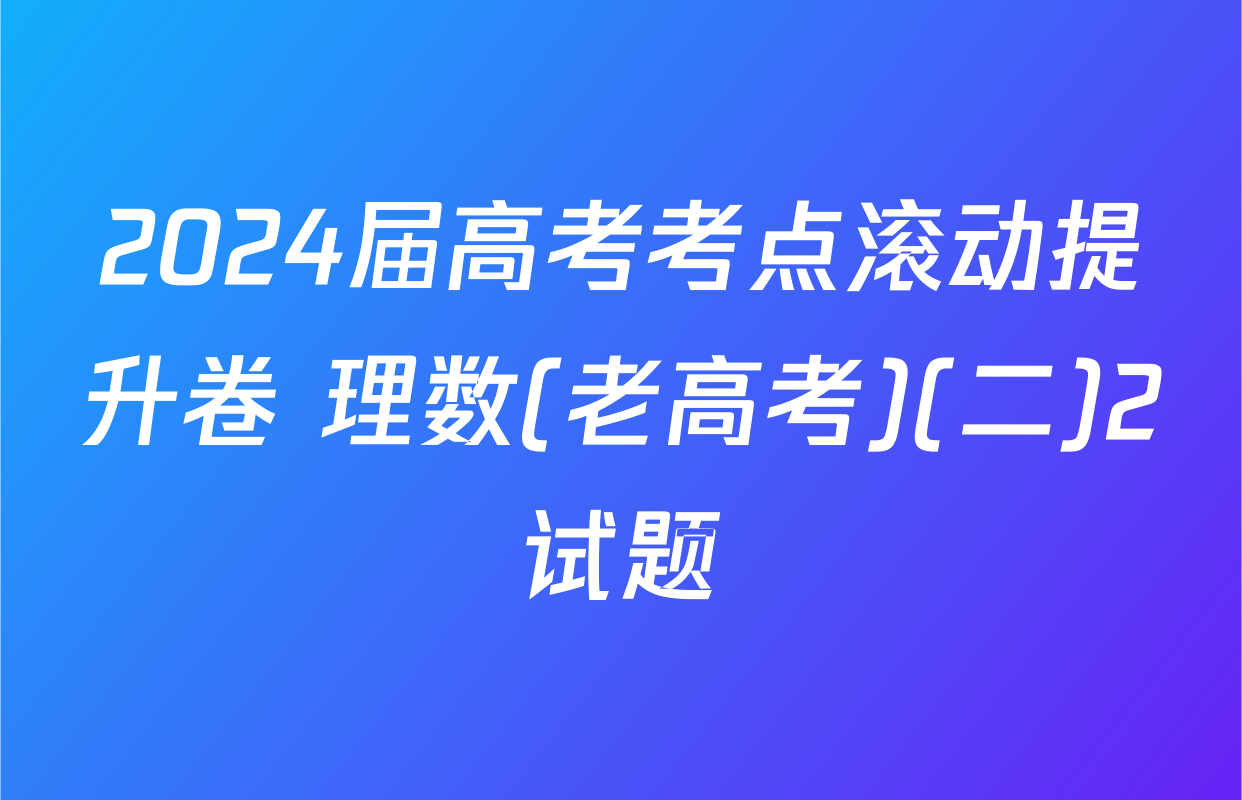 2024届高考考点滚动提升卷 理数(老高考)(二)2试题