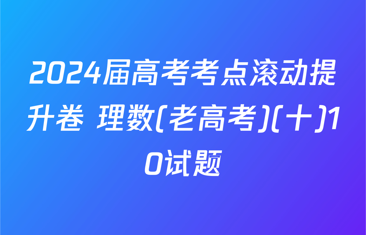2024届高考考点滚动提升卷 理数(老高考)(十)10试题