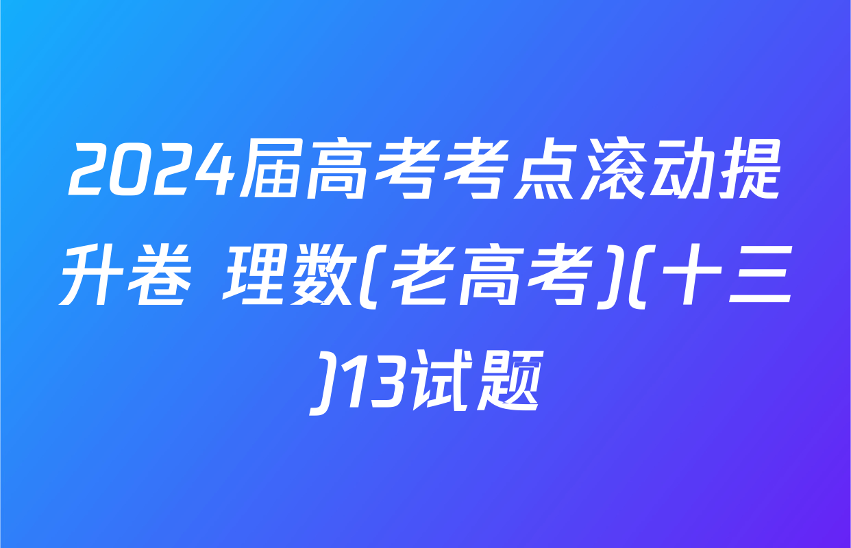 2024届高考考点滚动提升卷 理数(老高考)(十三)13试题