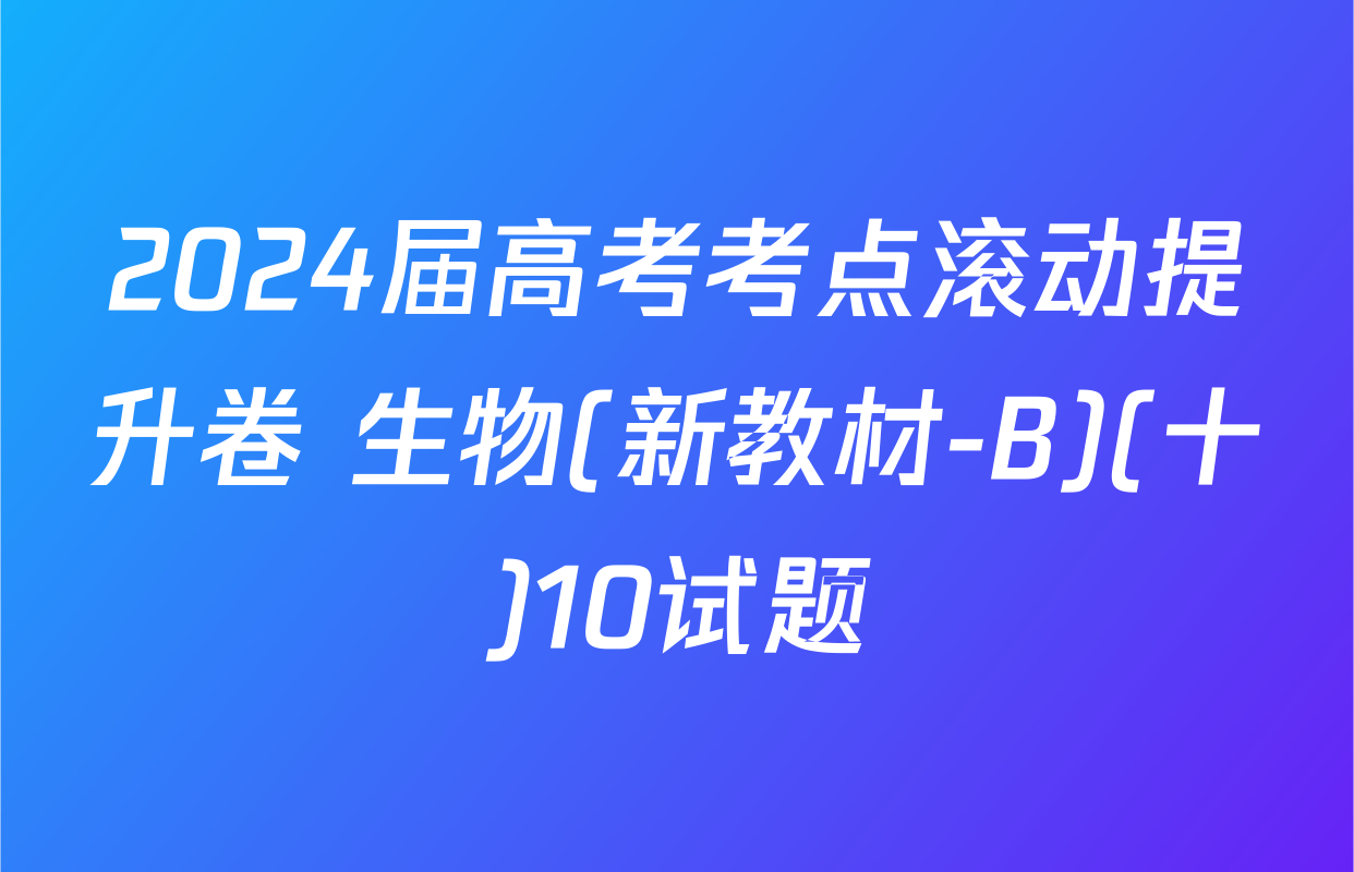 2024届高考考点滚动提升卷 生物(新教材-B)(十)10试题