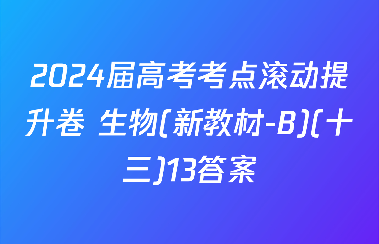 2024届高考考点滚动提升卷 生物(新教材-B)(十三)13答案
