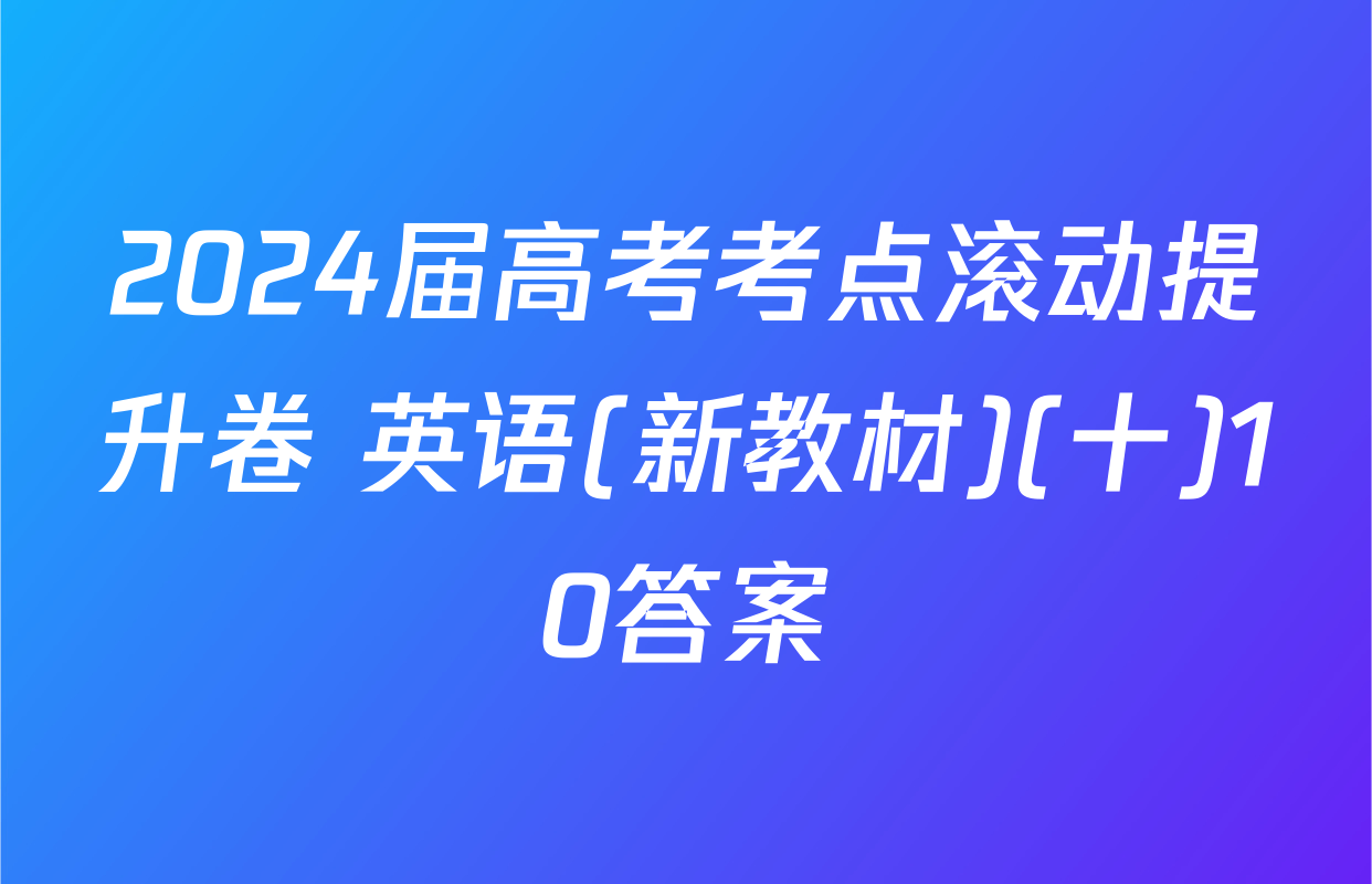 2024届高考考点滚动提升卷 英语(新教材)(十)10答案