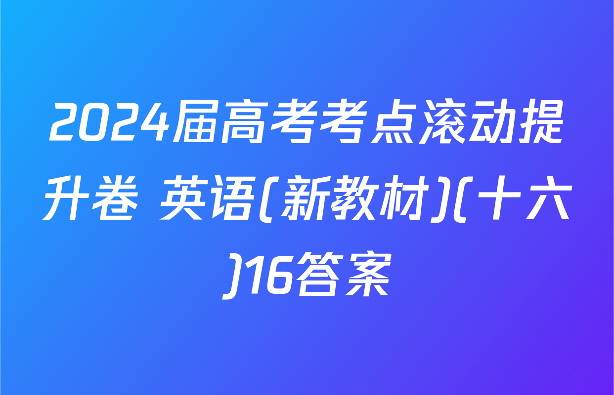 2024届高考考点滚动提升卷 英语(新教材)(十六)16答案