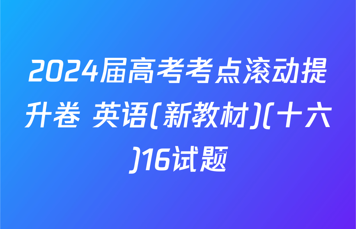 2024届高考考点滚动提升卷 英语(新教材)(十六)16试题