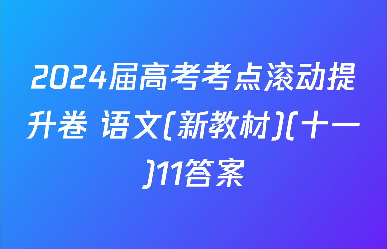 2024届高考考点滚动提升卷 语文(新教材)(十一)11答案