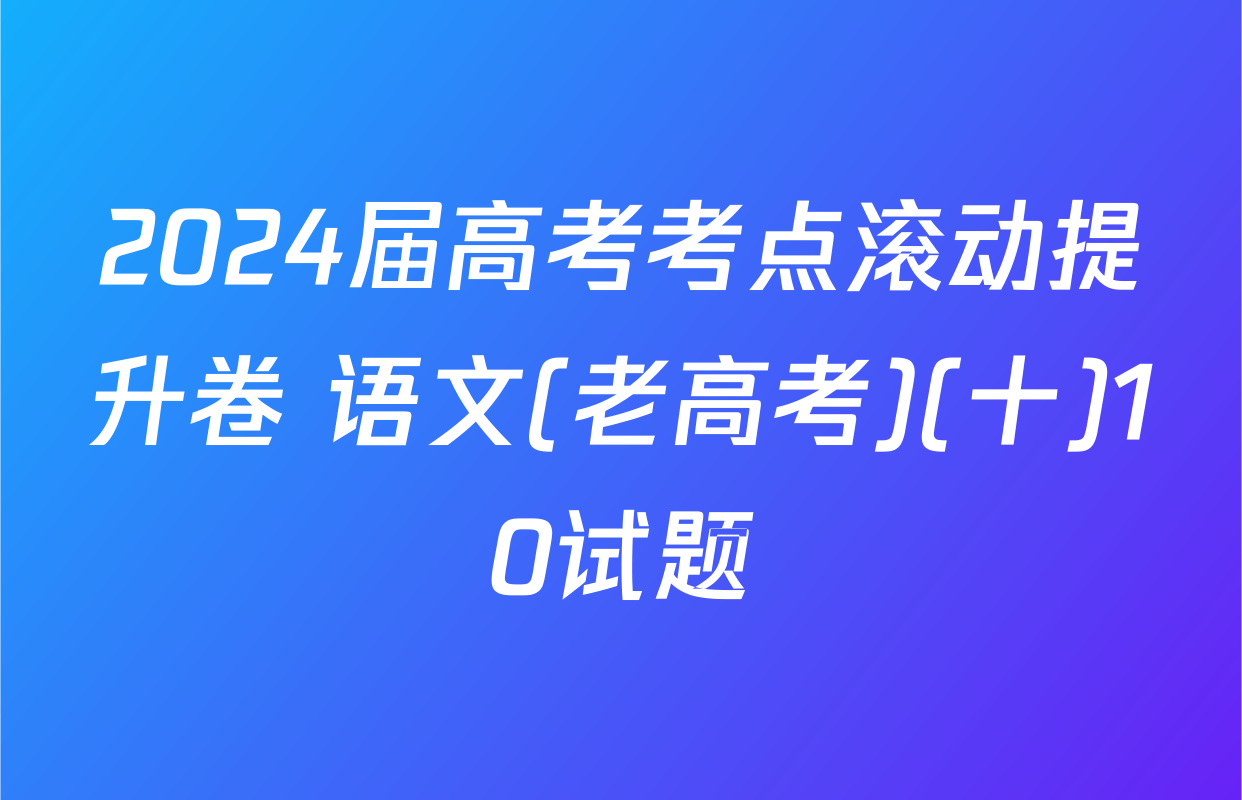 2024届高考考点滚动提升卷 语文(老高考)(十)10试题