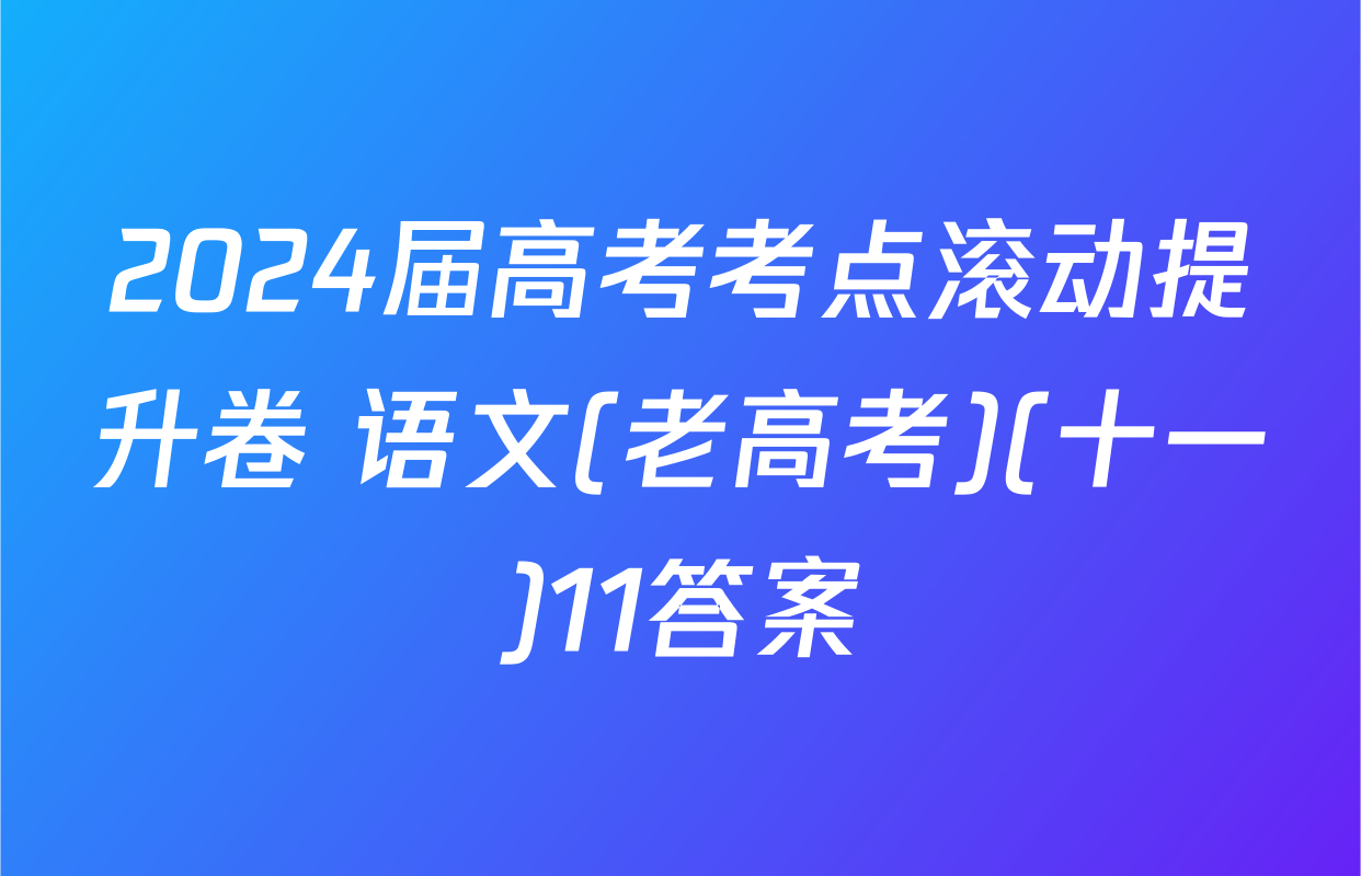 2024届高考考点滚动提升卷 语文(老高考)(十一)11答案
