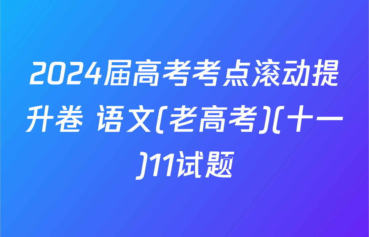2024届高考考点滚动提升卷 语文(老高考)(十一)11试题