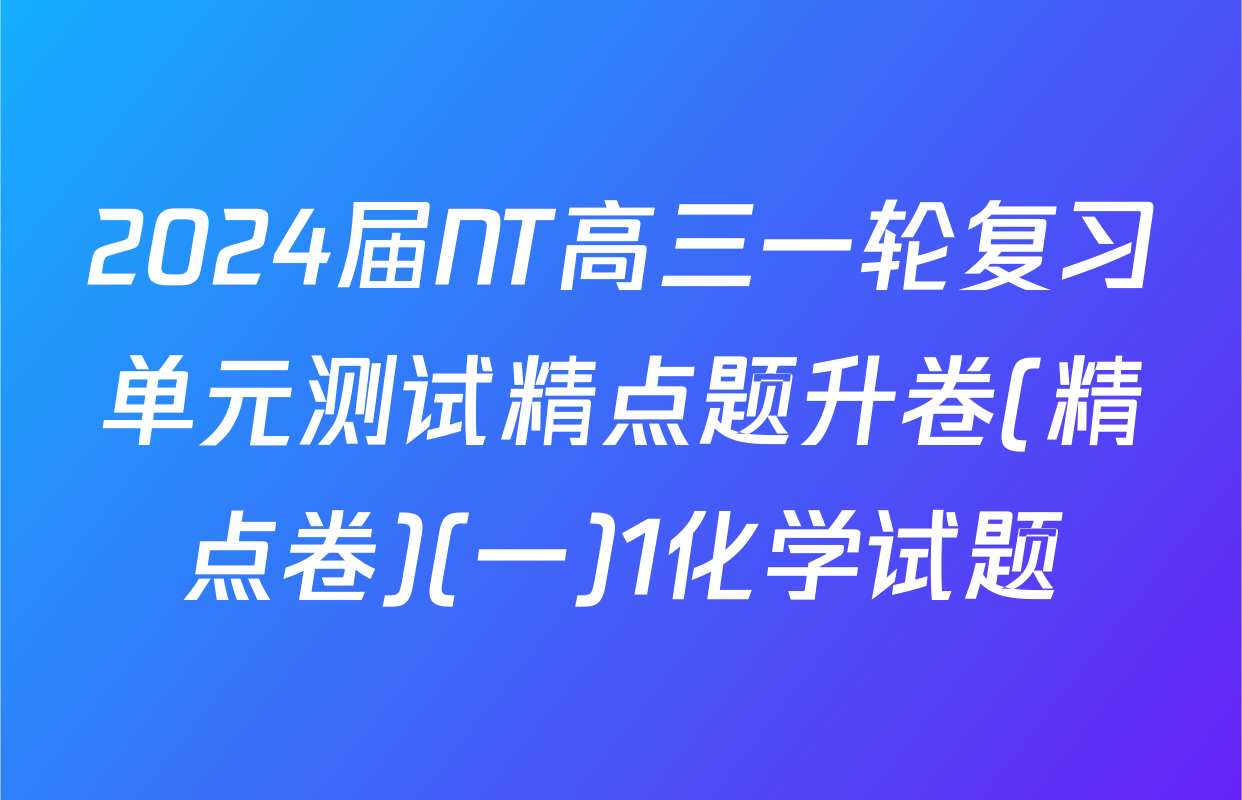 2024届NT高三一轮复习单元测试精点题升卷(精点卷)(一)1化学试题