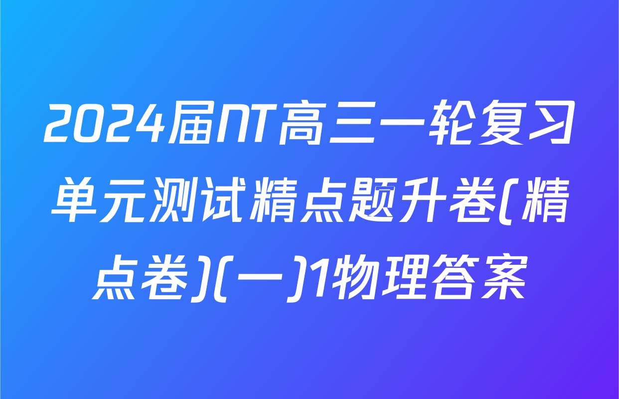 2024届NT高三一轮复习单元测试精点题升卷(精点卷)(一)1物理答案