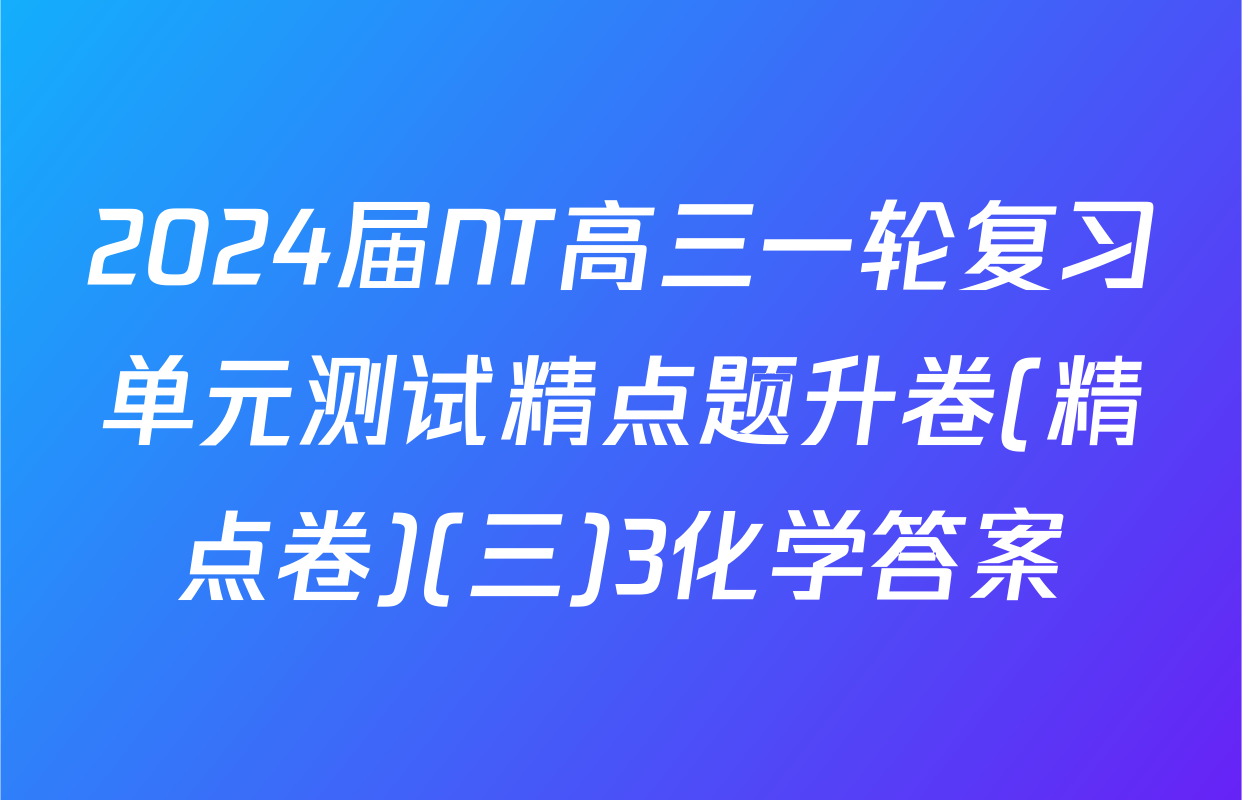 2024届NT高三一轮复习单元测试精点题升卷(精点卷)(三)3化学答案