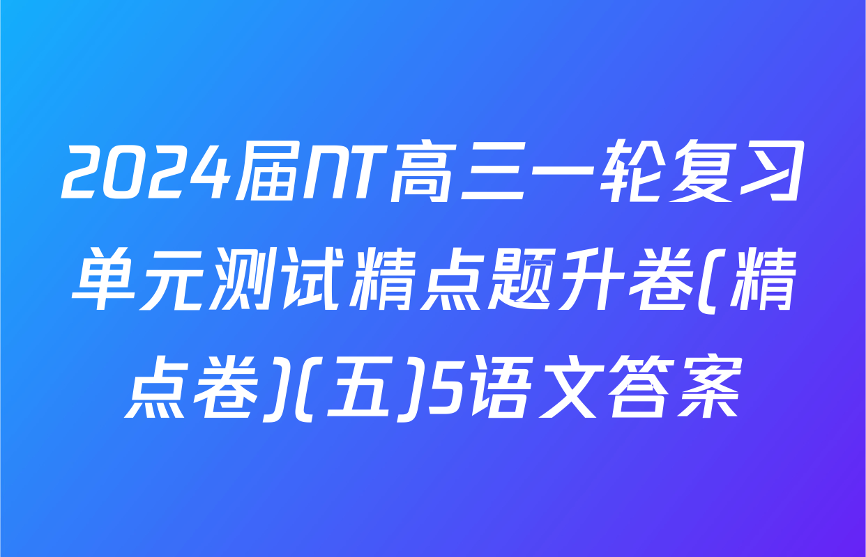2024届NT高三一轮复习单元测试精点题升卷(精点卷)(五)5语文答案