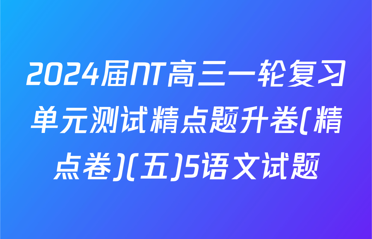 2024届NT高三一轮复习单元测试精点题升卷(精点卷)(五)5语文试题