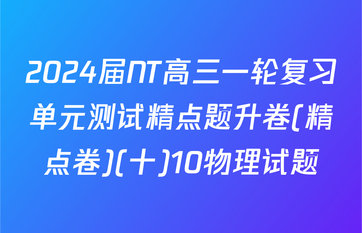 2024届NT高三一轮复习单元测试精点题升卷(精点卷)(十)10物理试题