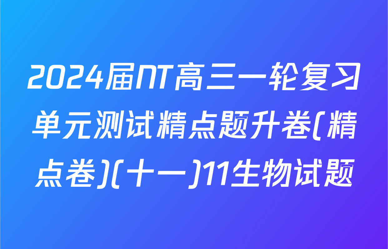 2024届NT高三一轮复习单元测试精点题升卷(精点卷)(十一)11生物试题