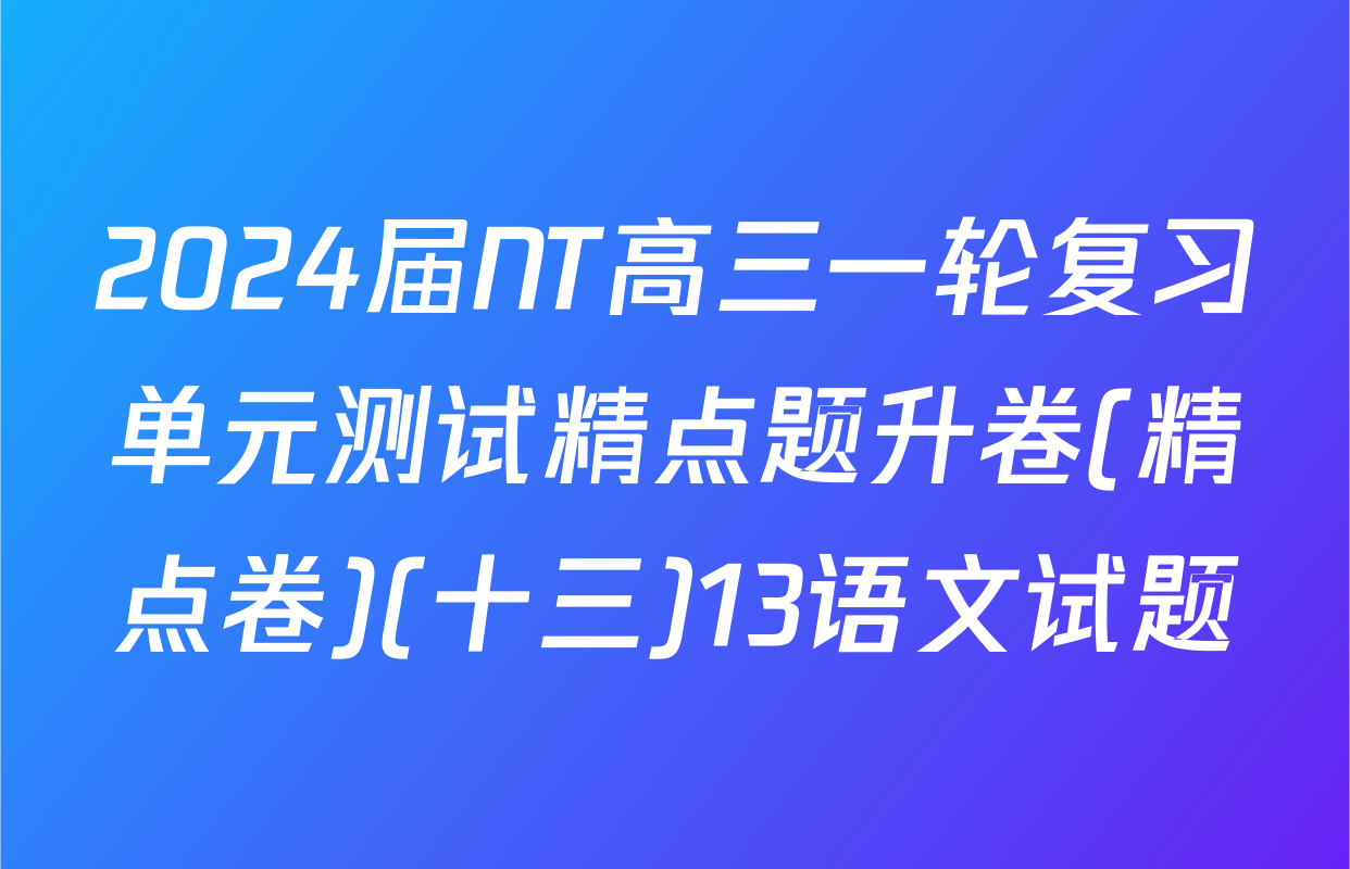 2024届NT高三一轮复习单元测试精点题升卷(精点卷)(十三)13语文试题