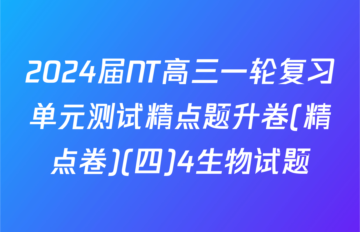 2024届NT高三一轮复习单元测试精点题升卷(精点卷)(四)4生物试题