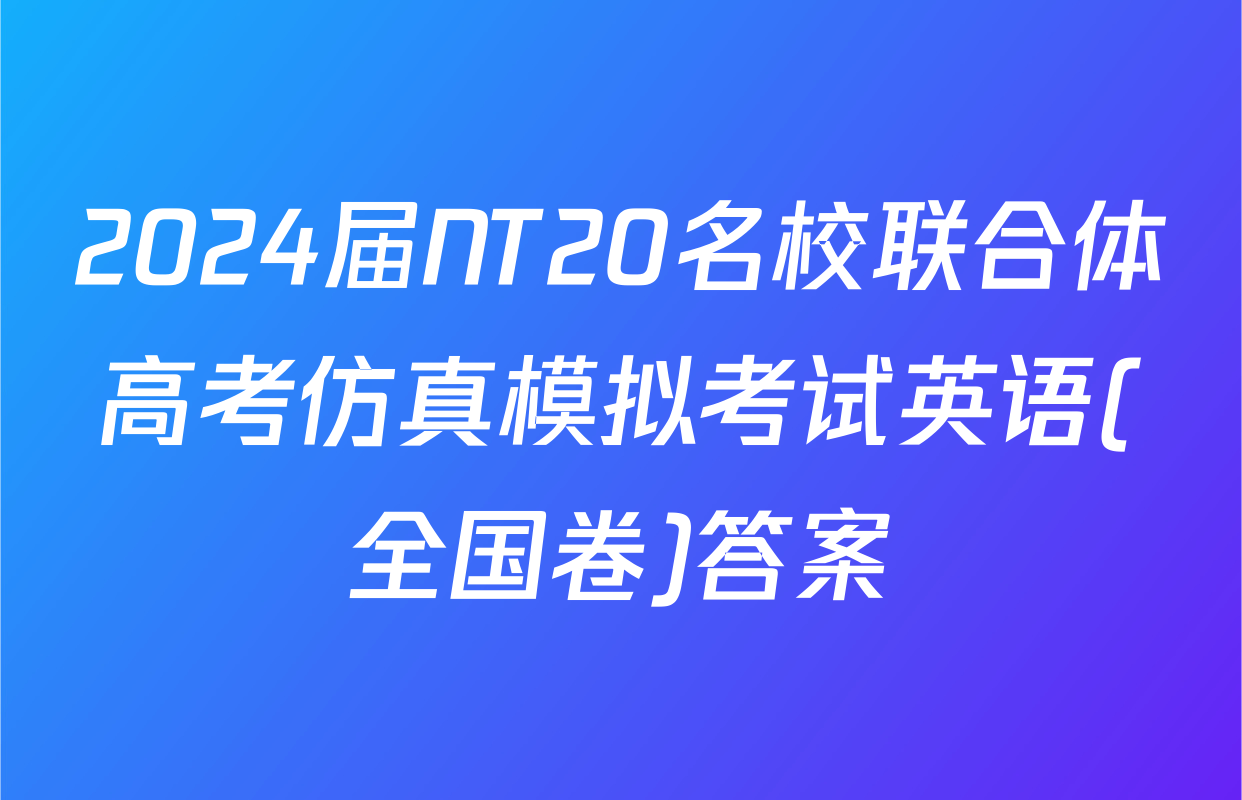 2024届NT20名校联合体高考仿真模拟考试英语(全国卷)答案
