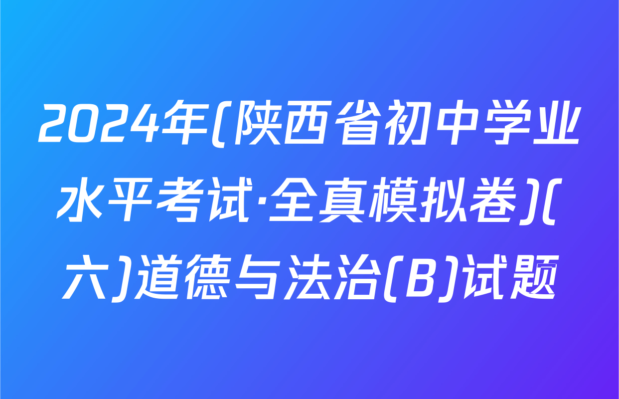 2024年(陕西省初中学业水平考试·全真模拟卷)(六)道德与法治(B)试题