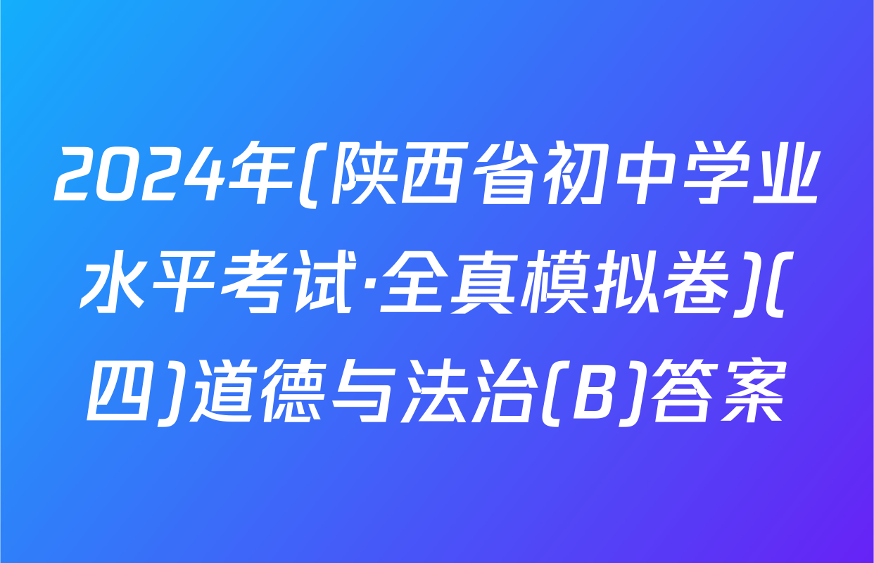 2024年(陕西省初中学业水平考试·全真模拟卷)(四)道德与法治(B)答案