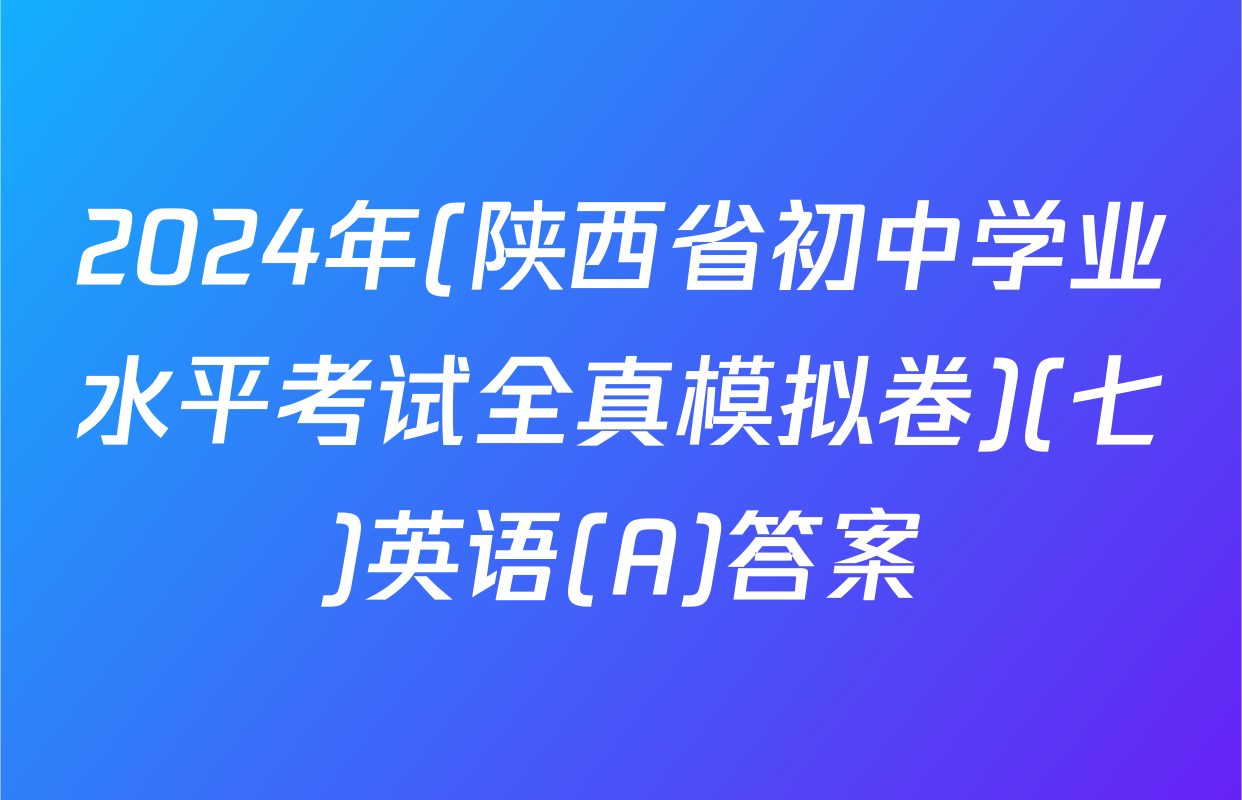 2024年(陕西省初中学业水平考试全真模拟卷)(七)英语(A)答案