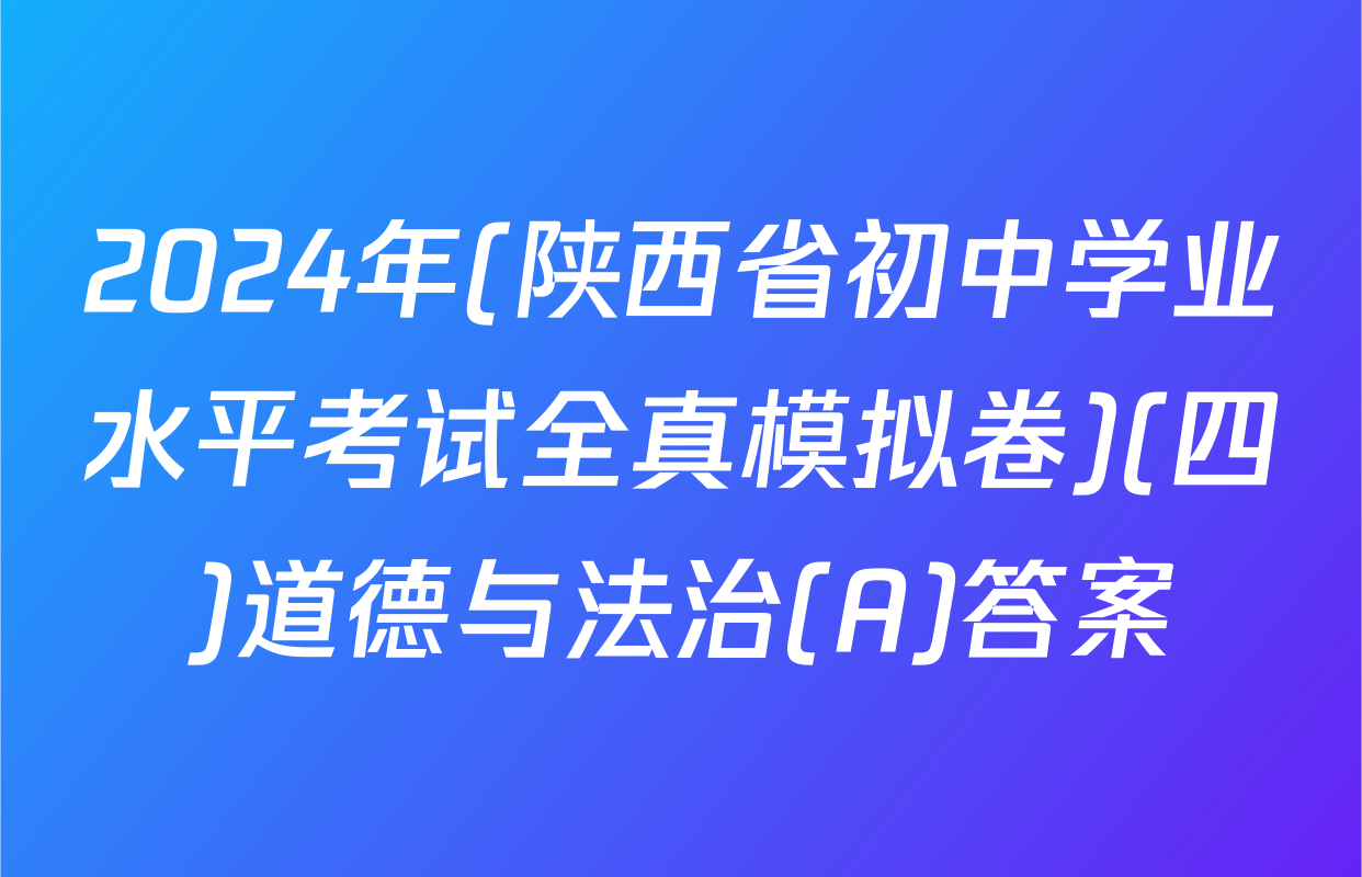 2024年(陕西省初中学业水平考试全真模拟卷)(四)道德与法治(A)答案