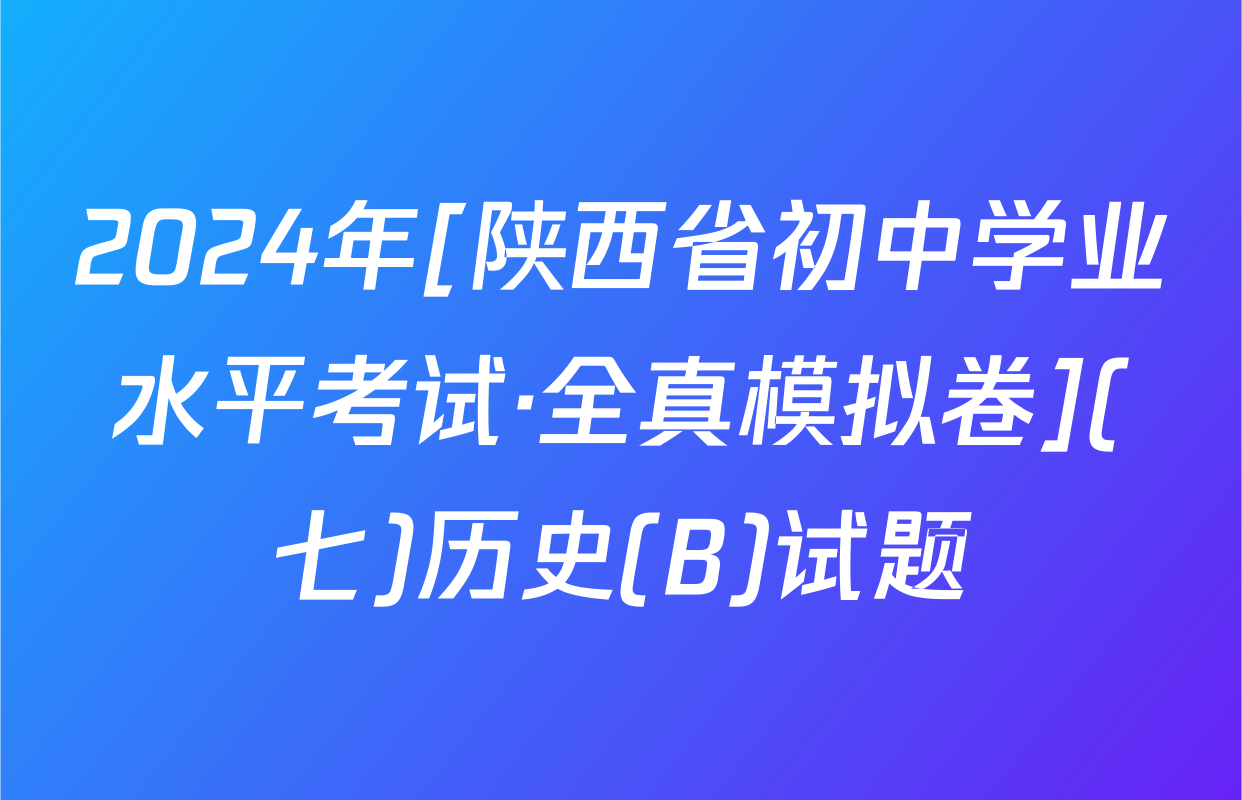 2024年[陕西省初中学业水平考试·全真模拟卷](七)历史(B)试题