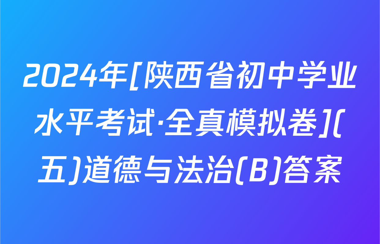 2024年[陕西省初中学业水平考试·全真模拟卷](五)道德与法治(B)答案