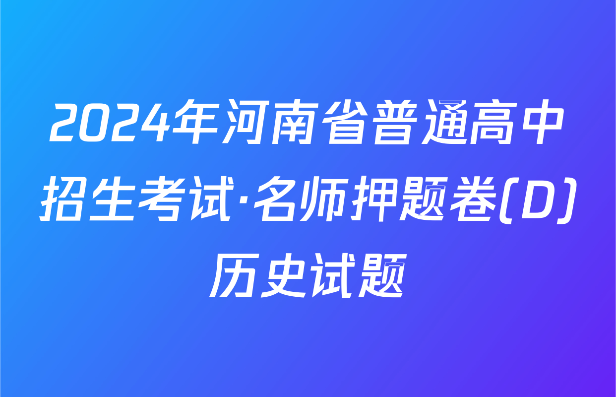 2024年河南省普通高中招生考试·名师押题卷(D)历史试题