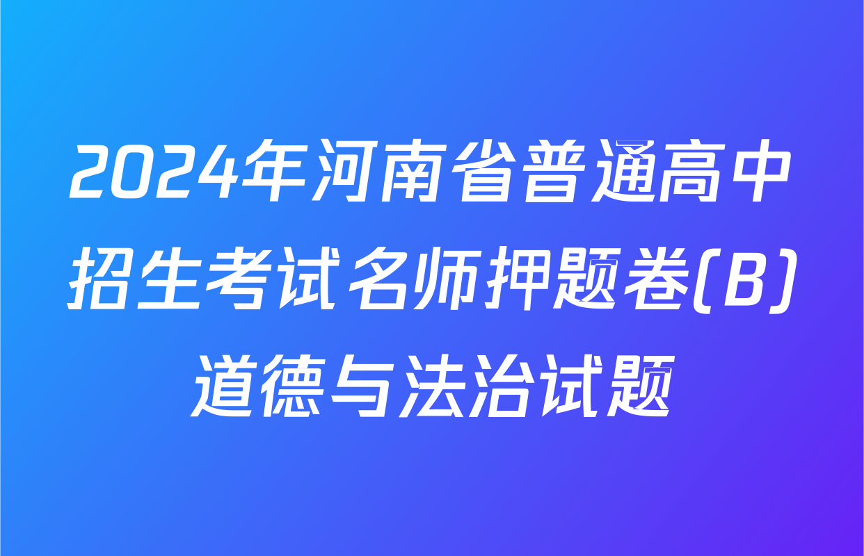 2024年河南省普通高中招生考试名师押题卷(B)道德与法治试题