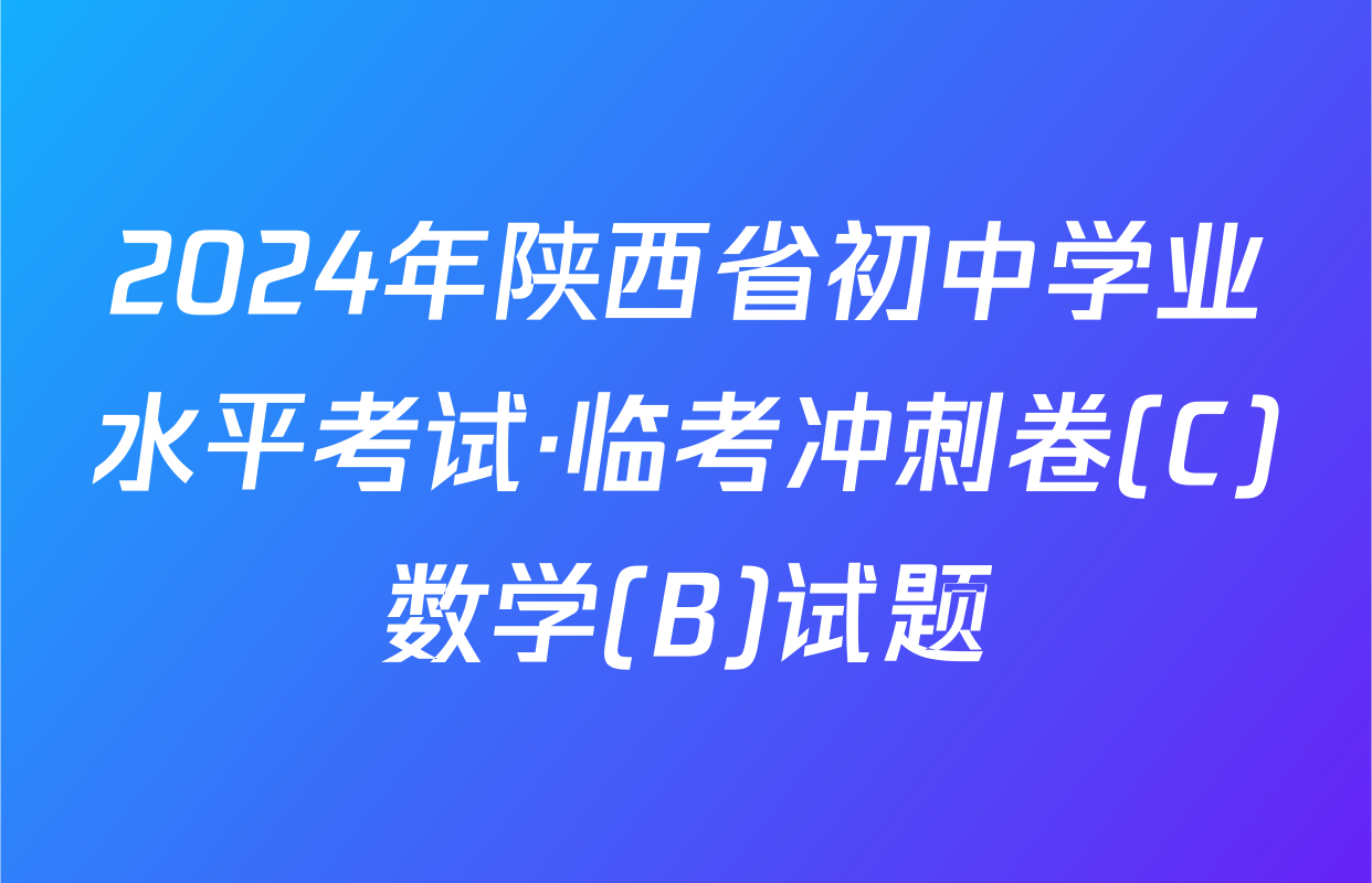2024年陕西省初中学业水平考试·临考冲刺卷(C)数学(B)试题
