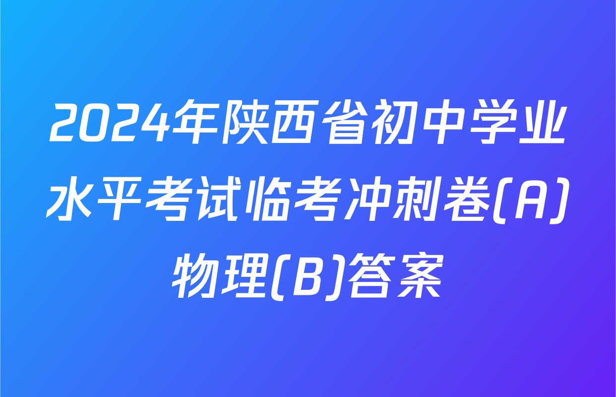2024年陕西省初中学业水平考试临考冲刺卷(A)物理(B)答案