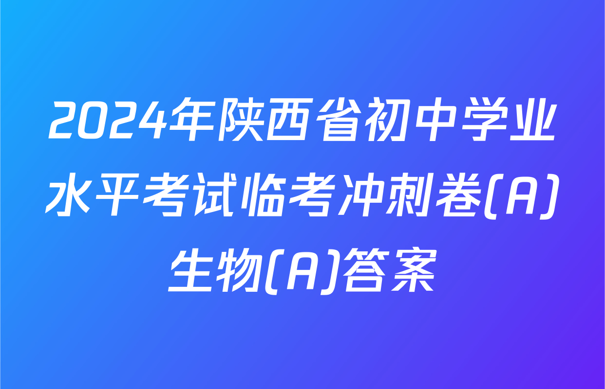 2024年陕西省初中学业水平考试临考冲刺卷(A)生物(A)答案