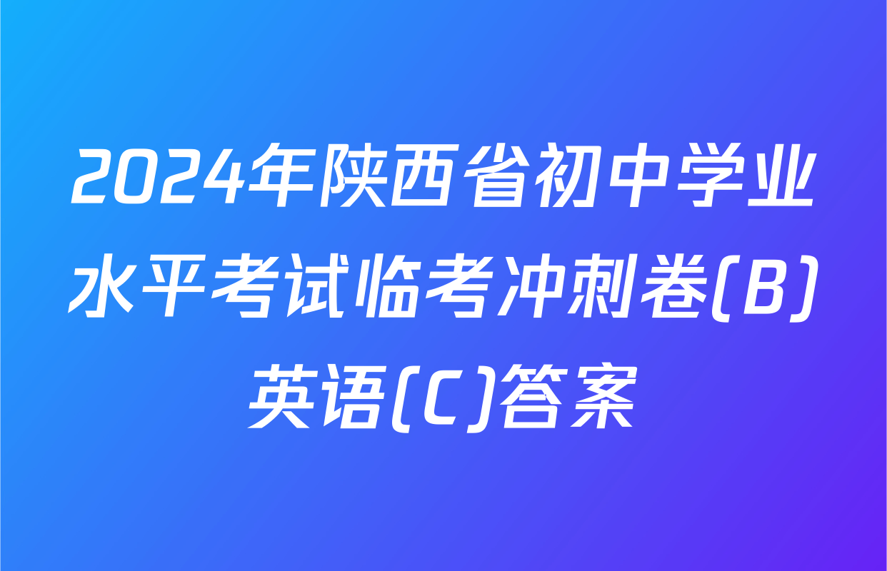 2024年陕西省初中学业水平考试临考冲刺卷(B)英语(C)答案
