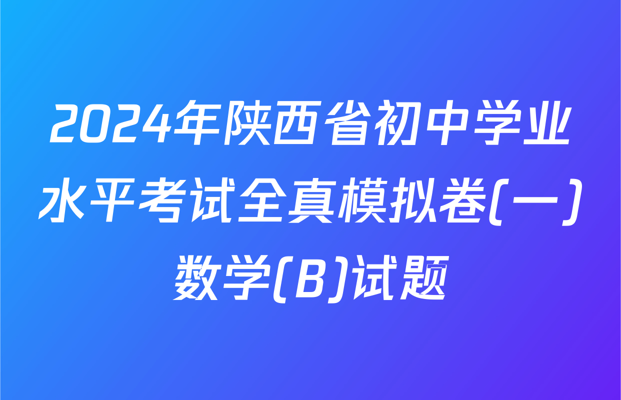 2024年陕西省初中学业水平考试全真模拟卷(一)数学(B)试题