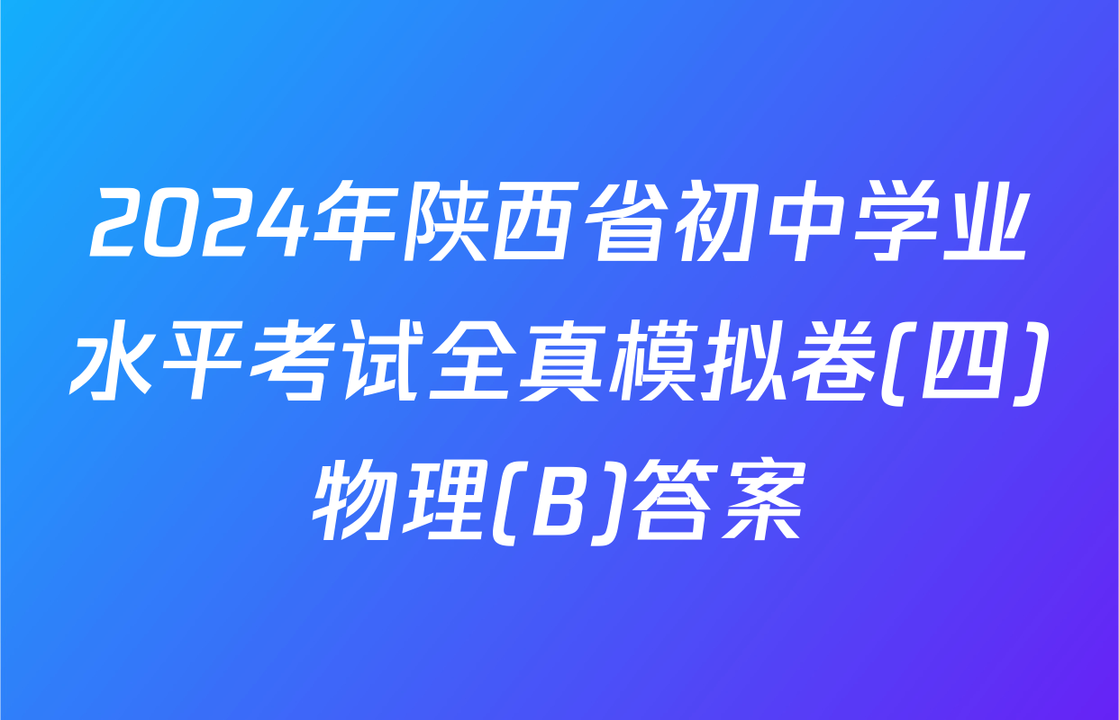 2024年陕西省初中学业水平考试全真模拟卷(四)物理(B)答案
