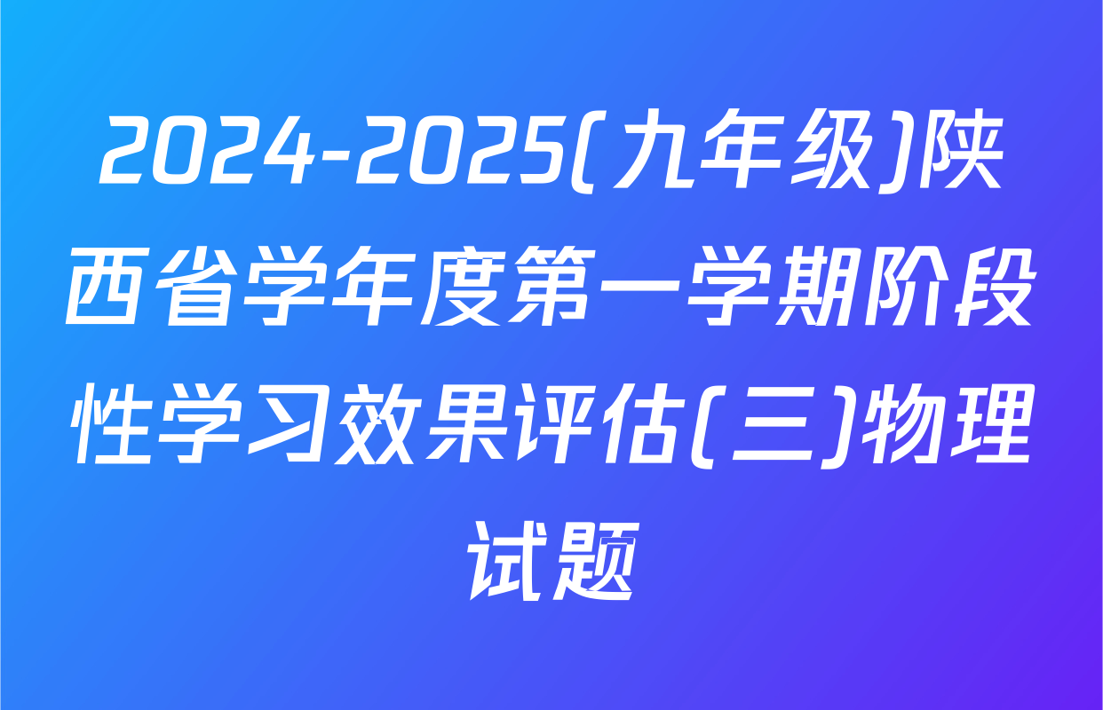 2024-2025(九年级)陕西省学年度第一学期阶段性学习效果评估(三)物理试题