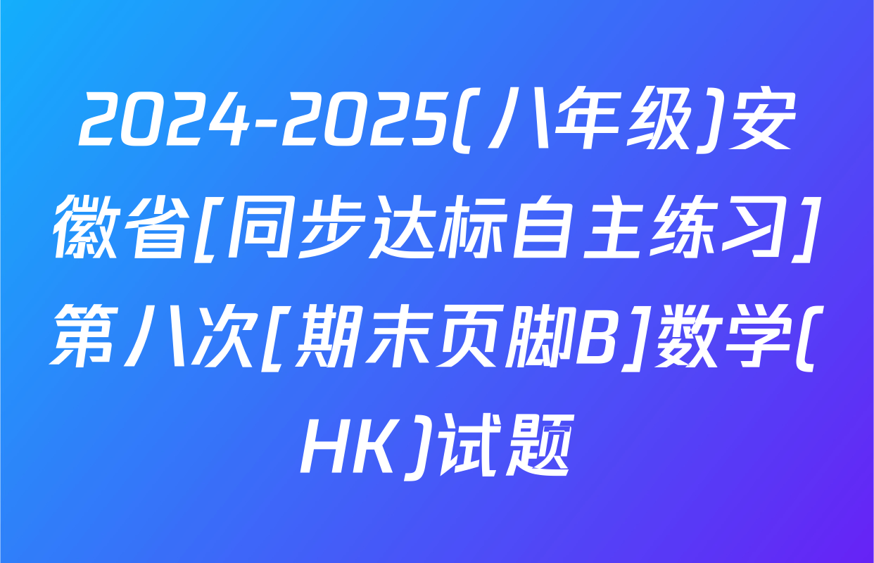 2024-2025(八年级)安徽省[同步达标自主练习]第八次[期末页脚B]数学(HK)试题