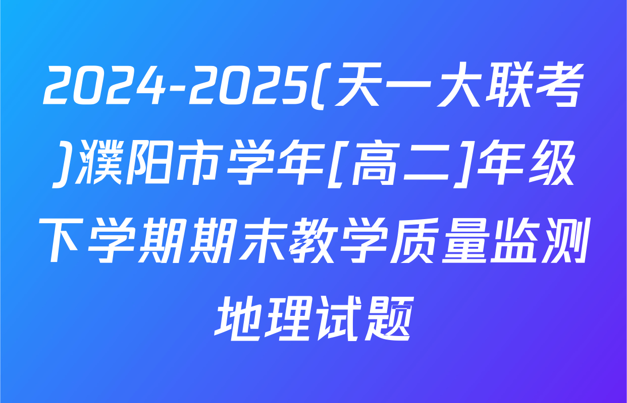 2024-2025(天一大联考)濮阳市学年[高二]年级下学期期末教学质量监测地理试题