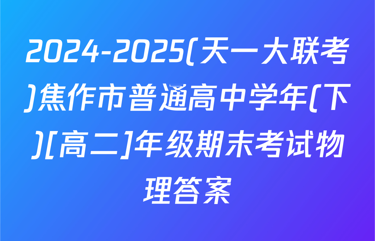 2024-2025(天一大联考)焦作市普通高中学年(下)[高二]年级期末考试物理答案