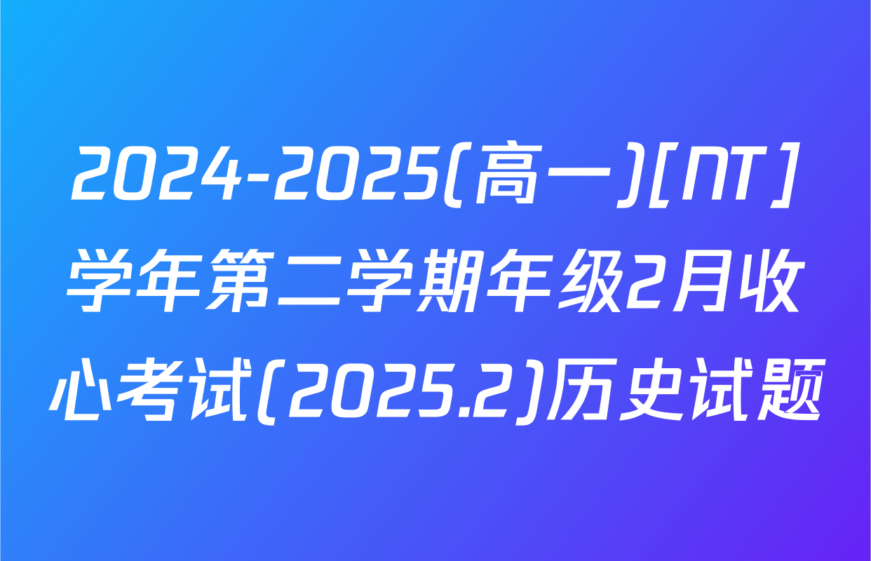2024-2025(高一)[NT]学年第二学期年级2月收心考试(2025.2)历史试题