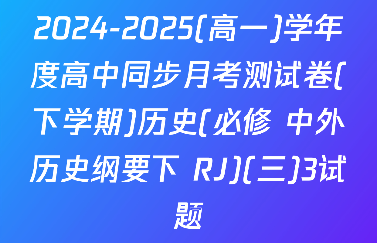 2024-2025(高一)学年度高中同步月考测试卷(下学期)历史(必修 中外历史纲要下 RJ)(三)3试题